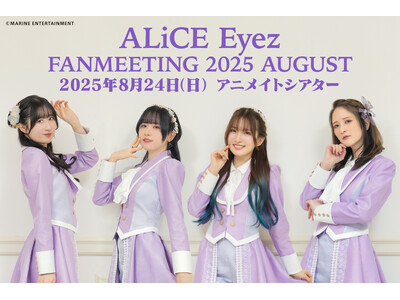 ALiCE Eyez（涼本あきほさん・風間万裕子さん・紫月杏朱彩さん・田中那実さん）ファンミーティング2025年8月24日に開催！ チケット＆グッズ&お見送り会情報をご紹介!!
