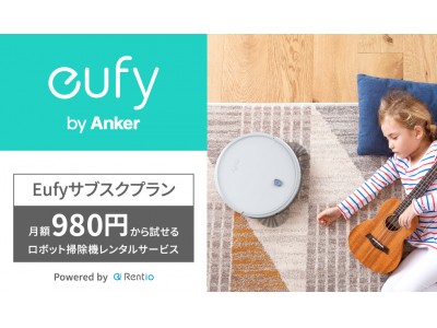 【Eufy】月額980円～のロボット掃除機レンタルサービス「Eufyサブスクプラン」を発表ランチ約1食分の料金で、毎日の掃除をスマート＆気軽に！