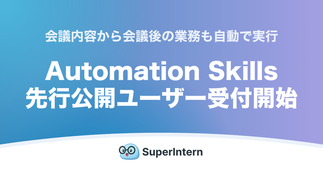 会議AIエージェント「SuperIntern」、会議内容から仕事を自動化する新機能「Automation Skills」を開発中！先行公開ユーザーの受付も開始。