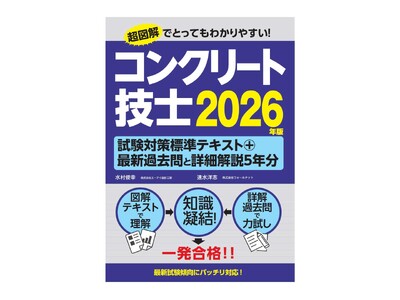 超図解でとってもわかりやすい 『コンクリート技士試験対策標準テキスト+最新過去問と詳細解説5年分 2026年版』刊行！