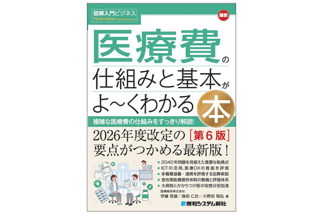 2026年度診療報酬改定の要点がつかめる最新版！『図解入門ビジネス 最新 医療費の仕組みと基本がよ～くわかる本［第6版］』 2026年7月28日発売！