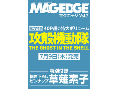 マンガ・アニメ・ゲームを徹底的に掘り下げる新総合エンタメ誌『MAG EDGE（マグエッジ）Vol.2』の巻頭特集は「攻殻機動隊 THE GHOST IN THE SHELL」