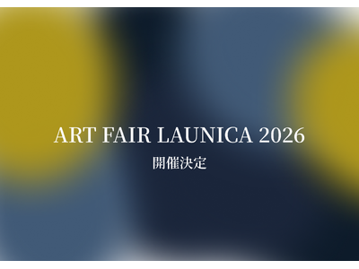 【選び抜かれたアーティスト・ブランドだけが集うアートフェア】ART FAIR LAUNICA 2026 ...