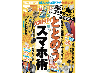 【家電批評6月号】最新スマホ&裏技全部のせ！ スマホにタブレットに料金選びまで「ととのうスマホ活用術」を大特集！