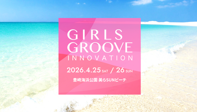 【CARTA ENTERTAINMENT】沖縄・2万人動員の熱狂を再び！女性エンパワーメントを掲げる体感型フェス「GIRLS GROOVE INNOVATION」を4月25日・26日に開催