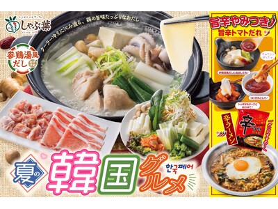 【今夏のしゃぶ葉は“参鶏湯風だし”が新登場！】韓国の“夏の定番”と“旨辛グルメ”で冷え対策