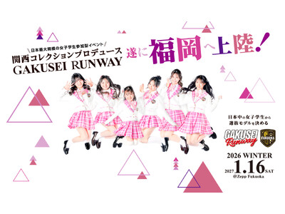 ついに福岡へ上陸！関西コレクションプロデュース日本最大規模の女子学生参加型イベントGAKUSEI RUNWAY 2026 WINTER in FUKUOKA初開催決定＆第一弾ゲスト出演者発表！