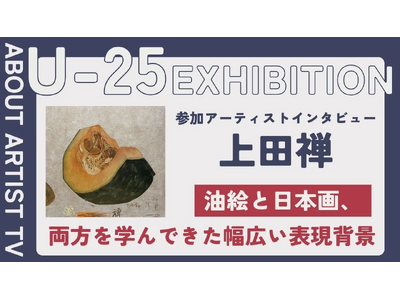 【FROM ARTIST：U25エキシビション参加アーティスト】「日本画の繊細な美しさに惹かれて」アーティスト・上田禅が描く、伝統と感性の融合。インタビュー動画を公開