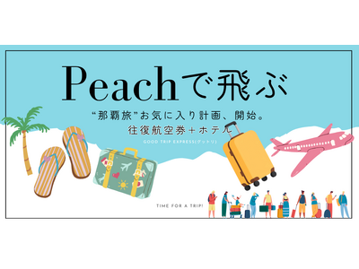 『Peachで飛ぶ那覇旅』グットリで賢くお得に！南国カルチャーを120%満喫する旅ガイド。