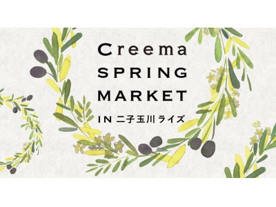 「Creema SPRING MARKET in 二子玉川ライズ」開催決定　人気クリエイター66組・実力派アーティスト6組が二子玉川に集合！