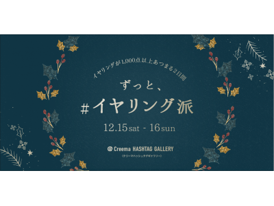 ～「Creema HASHTAG GALLERY（クリーマハッシュタグギャラリー）」第2弾企画展～　「ずっと、#イヤリング派」　12月15日(土)・16日(日)　開催