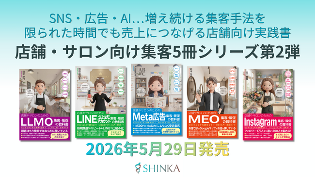プレスリリース「店舗・サロン向け集客5冊シリーズ第2弾──SHINKA株式会社、Meta広告・LINE公式アカウント・MEO実践書3冊を2026年5月29日に同時発売」のイメージ画像
