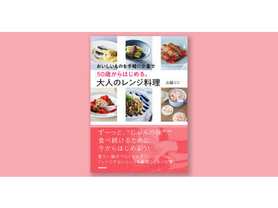 山脇りこさんの「レンジだからおいしい！」を厳選したレシピ集『おいしいものを手軽に少量で　50歳からはじめ...