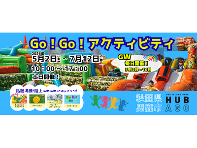 男鹿駅周辺広場ハブアゴーに、“初夏限定”の特設アクティビティが登場！MEGAサイズの陸上ふわふわアスレチ...