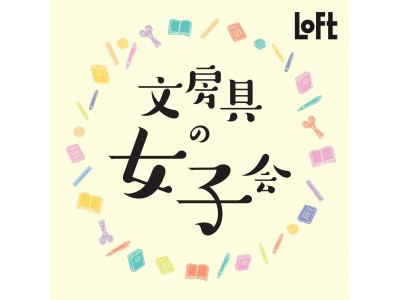 【ロフト】渋谷ロフト「文房具の女子会」初開催！会場限定アイテムや私だけの文具が作れるワークショップも。