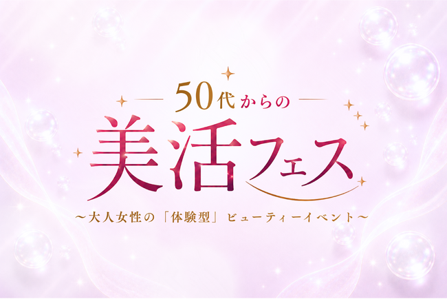 50～60 代の「おとな女性」に向けた美容・ウェルネスイベント「50 代からの美活フェス～大人女性の『体験型』ビューティーイベント～」開催決定