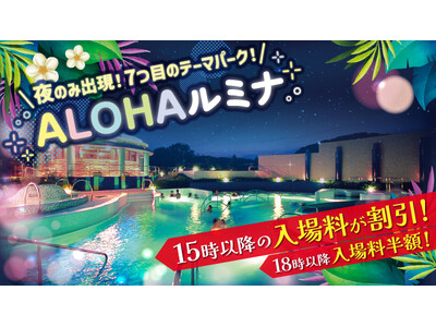 今夏限定！7つ目のテーマパーク「ALOHAルミナ」誕生 ～日本初！「光×音×温泉」が出会う新感覚リゾート～ 期間：2025年7月19日（土）～8月31日（日）