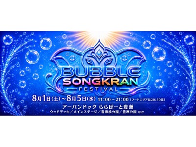 水かけ祭りのタイ・ソンクラーンイベントが豊洲に誕生！水とバブルを融合した『BUBBLE SONGKRAN FESTIVAL』がアーバンドック ららぽーと豊洲・豊洲公園にて開催決定！