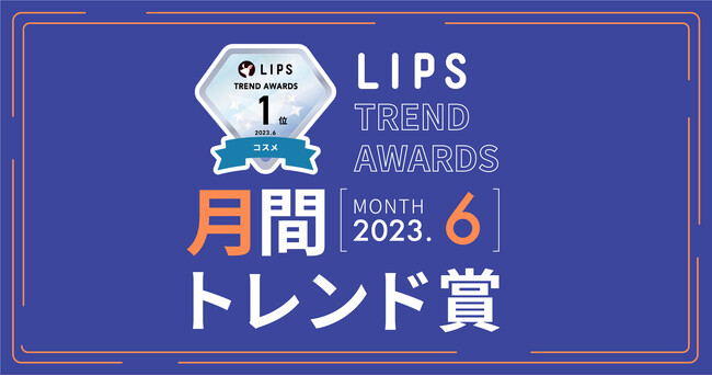 【LIPS月間トレンド賞】今、ユーザーから注目を集める『トレンドの原石』をランキングで紹介【2023年6月】