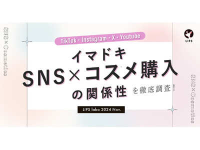 【LIPS labo】よりコスメが売れるSNS媒体はどれ？SNS経由の購入実態を約3,000人のユーザーに調査！【2024年11月号】