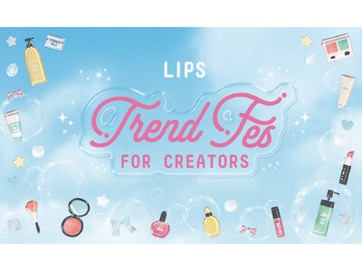 満足度は99%！コスメ好きクリエイター交流イベント『LIPS Trend Fes FOR CREATORS』を5月16日(土)に開催【LIPSイベントレポート】