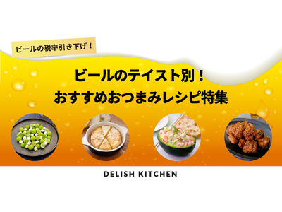 10月からビールの税率引き下げ！『DELISH KITCHEN』が、ビールのテイスト別にペアリングしたい、おすすめおつまみレシピ特集を公開！