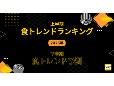 2025年上半期「食トレンドランキング」&下半期「食トレンド予測」を 『デリッシュキッチン』が発表!