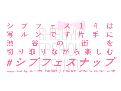 「シブフェス.14」にて『＃シブフェスナップ supported by SHIBUYA TSUTAYA/FUJIFILM WONDER PHOTOSHOP』の開催が決定！