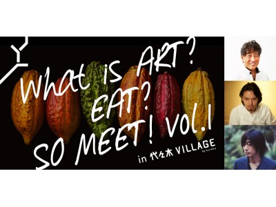 ショコラとアートの融合による、一足早いプレミアムなバレンタインを！「What is ART? EAT? SO MEET! vol.1 in 代々木VILLAGE」