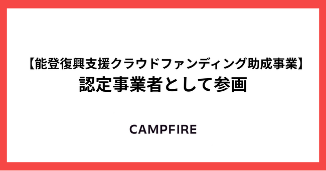 CAMPFIRE、能登復興支援クラウドファンディング助成事業における認定事業者として参画