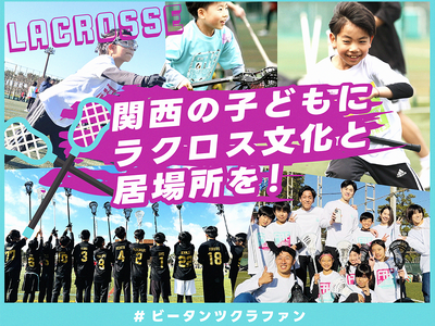 関西の子どもにラクロス文化と居場所を！#ビータンツクラファン　をスポチュニティで実施予定！