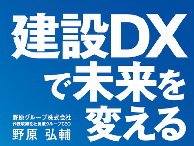 野原グループCEO野原弘輔が、建設DXをテーマに対談書籍「建設DXで未来を変える」を刊行、9月13日（金）より発売開始