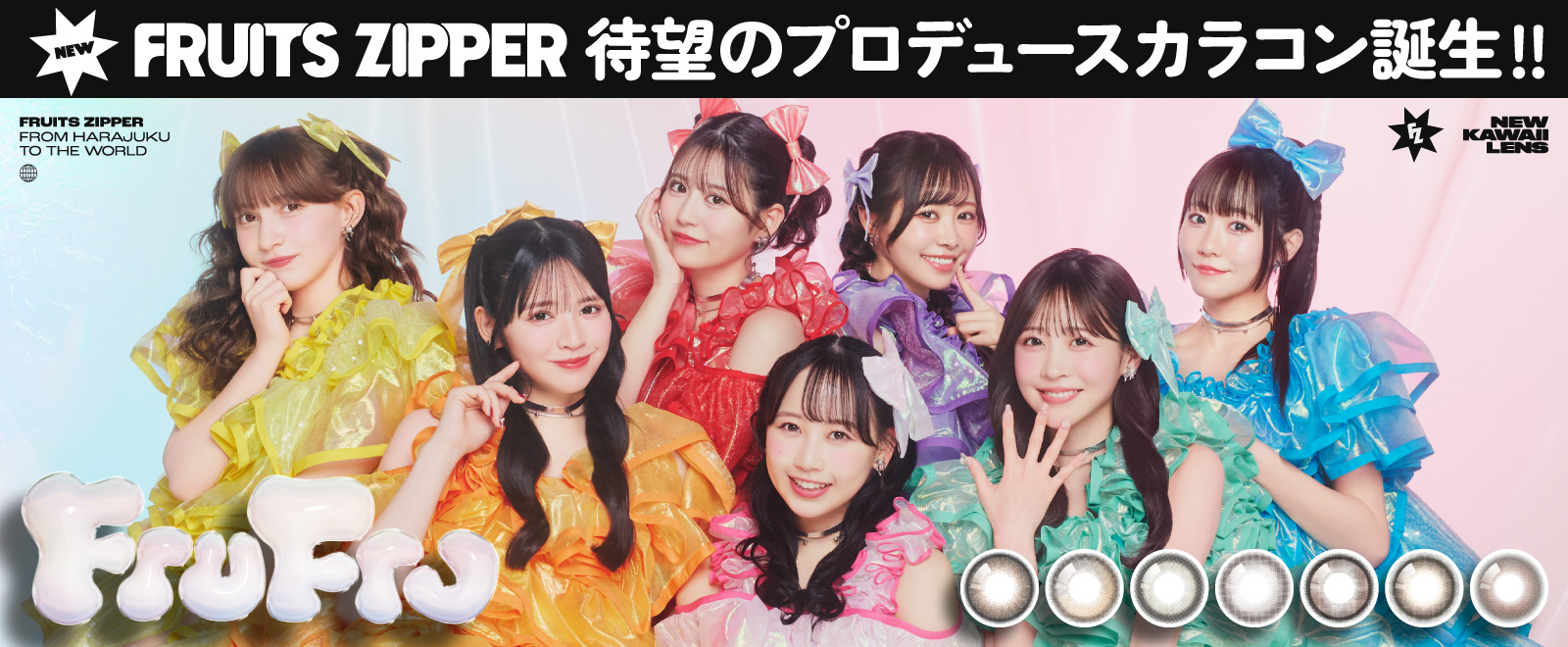 FRUITS ZIPPERプロデュース！メンバーの想いぎゅうぎゅうづめ！新カラコンブランド「FruFru(フルフル)」誕生！