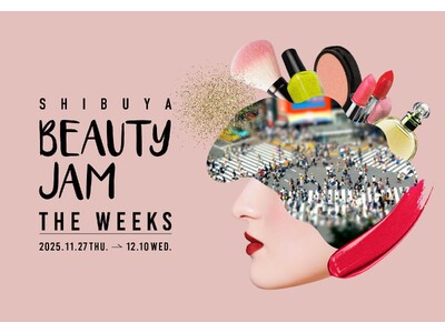 渋谷発のビューティープラットフォーム「SHIBUYA BEAUTY JAM」が今しか、ここでしか体験できないリアルイベント「SHIBUYA BEAUTY JAM THE WEEKS」を開催！