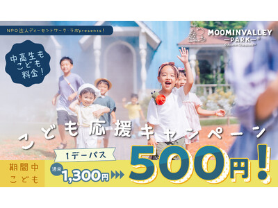 NPO法人ディーセントワーク・ラボpresents！「こども応援キャンペーン」を開催！2026年2月28日（土）～4月5日（日）の期間は、高校生以下1デーパス500円！春休みはムーミンバレーパークへ！