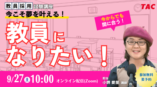 【TAC教員採用試験】オンラインセミナー「今こそ夢を叶える。教員になりたい！」を9/27（土）に開催