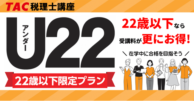 【TAC税理士】22歳以下ならお得な受講料でスタートできる！～22歳以下限定プラン～