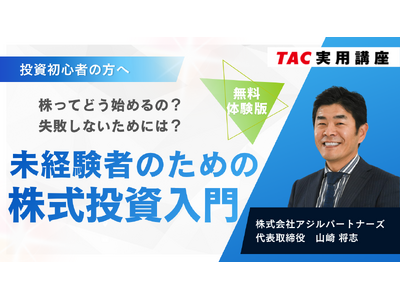 【TAC実用講座】はじめての株式投資の第一歩を体験 ― 「未経験者のための株式投資入門」講座のダイジェストを無料公開！