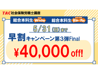 【TAC社労士】「総合本科生Wide」「総合本科生Wide+Plus」　ほぼ全クラスが5月下旬開講！実施中の3つの割引キャンペーンは5月末で終了