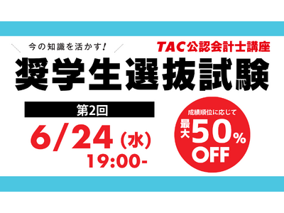 【TAC／会計士】受講料が大幅割引、最大50%OFF！「奨学生選抜試験」６月24日(水)19時開催！