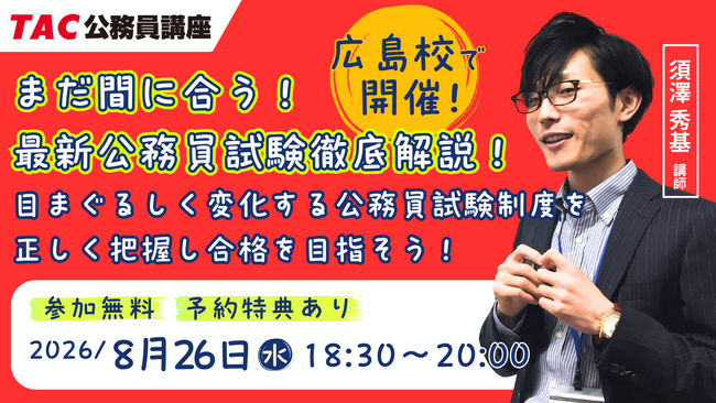 【TAC公務員】8/26（水）開催「まだ間に合う！最新公務員試験徹底解説」無料ガイダンス＜TAC広島校＞