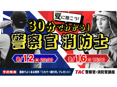 【TAC警察官・消防官（消防士）】「30分でわかる！警察官・消防官（消防士）」を8/12（水）・8/16（日）にYouTubeで配信！