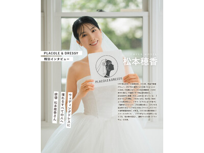俳優として活躍する松本穂香さんが『PLACOLE＆DRESSY』にウェディングドレス姿で初登場！ウェディングドレスに憧れるすべての人へのメッセージとは