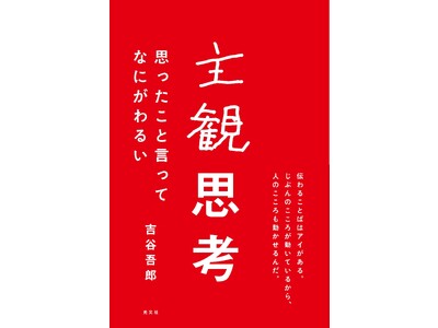 ラグビーW杯で話題を呼んだコピーライターが教えることばの鍛え方『主観思考　思ったこと言ってなにがわるい』（吉谷吾郎著・光文社）が12月20日（水）に発売！