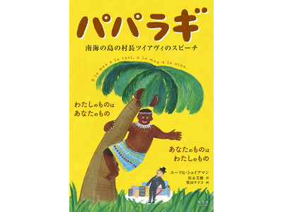 世界的ミリオンセラーとなった不朽の名作が、松永美穂氏の新訳と柴田ケイコ氏のイラストで21世紀の今よみがえる！『パパラギ 南海の島の村長ツイアヴィのスピーチ』《紙版》12月17日（水）光文社より発売！