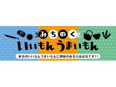 東北3県　復興支援物産展「みちのく いいもん うまいもん in 東京」 開催