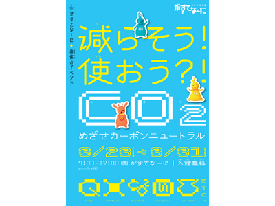 【がすてなーに　ガスの科学館】 春休みイベント「減らそう！使おう？！ CO２ めざせカーボンニュートラル...
