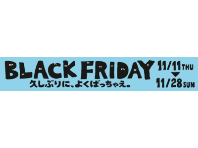 「BLACK FRIDAY久しぶりに、よくばっちゃえ。」開催！