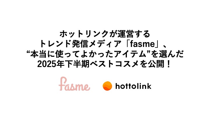 ホットリンクが運営するトレンド発信メディア「fasme」、“本当に使ってよかったアイテム”を選んだ2025年下半期ベストコスメを公開！