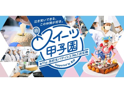 「第17回スイーツ甲子園 高校生パティシエNo.1決定戦Supported by 貝印」　全国大会予選出...